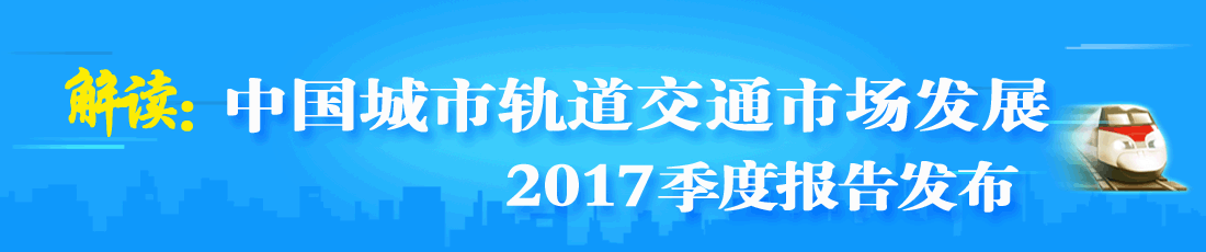 解读：城市轨道交通市场发展——2017季度报告发布